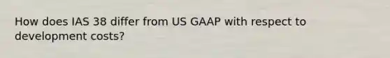 How does IAS 38 differ from US GAAP with respect to development costs?