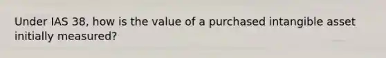 Under IAS 38, how is the value of a purchased intangible asset initially measured?