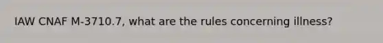 IAW CNAF M-3710.7, what are the rules concerning illness?