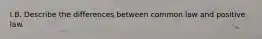 I.B. Describe the differences between common law and positive law.