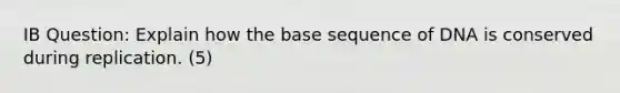 IB Question: Explain how the base sequence of DNA is conserved during replication. (5)