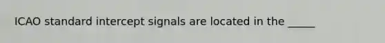 ICAO standard intercept signals are located in the _____