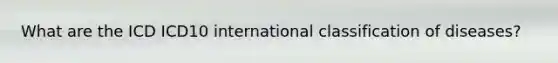 What are the ICD ICD10 international classification of diseases?