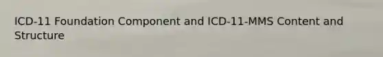 ICD-11 Foundation Component and ICD-11-MMS Content and Structure