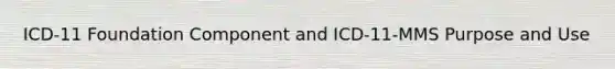 ICD-11 Foundation Component and ICD-11-MMS Purpose and Use