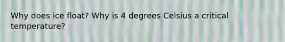 Why does ice float? Why is 4 degrees Celsius a critical temperature?