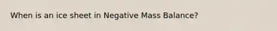 When is an ice sheet in Negative Mass Balance?