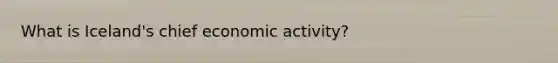 What is Iceland's chief economic activity?