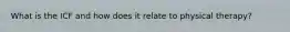 What is the ICF and how does it relate to physical therapy?