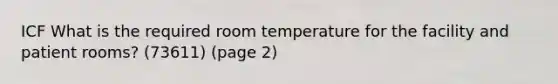 ICF What is the required room temperature for the facility and patient rooms? (73611) (page 2)