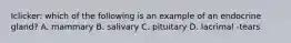 Iclicker: which of the following is an example of an endocrine gland? A. mammary B. salivary C. pituitary D. lacrimal -tears