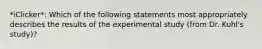 *iClicker*: Which of the following statements most appropriately describes the results of the experimental study (from Dr. Kuhl's study)?