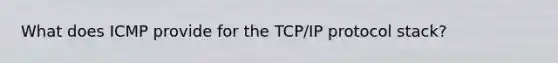 What does ICMP provide for the TCP/IP protocol stack?