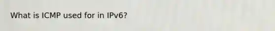 What is ICMP used for in IPv6?