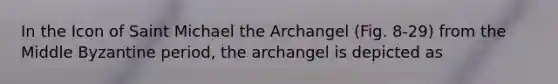 In the Icon of Saint Michael the Archangel (Fig. 8-29) from the Middle Byzantine period, the archangel is depicted as