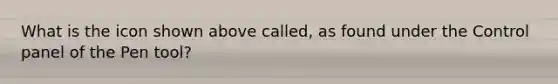 What is the icon shown above called, as found under the Control panel of the Pen tool?