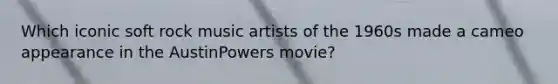 Which iconic soft rock music artists of the 1960s made a cameo appearance in the AustinPowers movie?