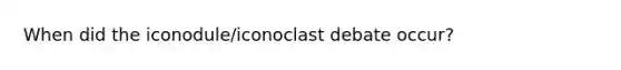 When did the iconodule/iconoclast debate occur?