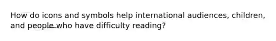 How do icons and symbols help international audiences, children, and people who have difficulty reading?