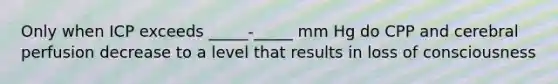 Only when ICP exceeds _____-_____ mm Hg do CPP and cerebral perfusion decrease to a level that results in loss of consciousness