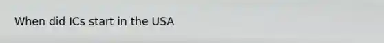 When did ICs start in the USA