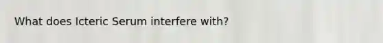 What does Icteric Serum interfere with?