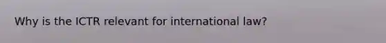 Why is the ICTR relevant for international law?