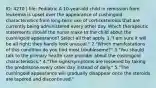 ID: 4270 | file: Pediatric A 10-year-old child in remission from leukemia is upset over the appearance of cushingoid characteristics from long-term use of corticosteroids that are currently being administered every other day. Which therapeutic statements should the nurse make to the child about the cushingoid appearance? Select all that apply. 1."I am sure it will be all right; they hardly look unusual." 2."Which manifestations of this condition do you find most troublesome?" 3."You should talk to the primary health care provider about the cushingoid characteristics." 4."The signs/symptoms are lessened by taking the prednisone every other day instead of daily." 5."The cushingoid appearance will gradually disappear once the steroids are tapered and discontinued."