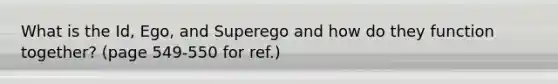 What is the Id, Ego, and Superego and how do they function together? (page 549-550 for ref.)