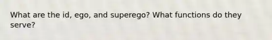 What are the id, ego, and superego? What functions do they serve?