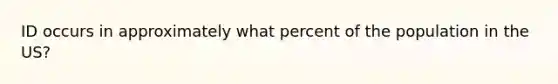 ID occurs in approximately what percent of the population in the US?