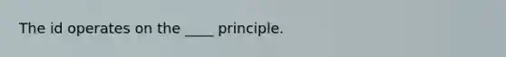 The id operates on the ____ principle.