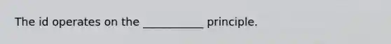 The id operates on the ___________ principle.