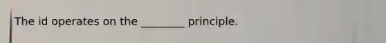 The id operates on the ________ principle.