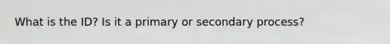 What is the ID? Is it a primary or secondary process?