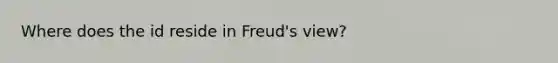 Where does the id reside in Freud's view?