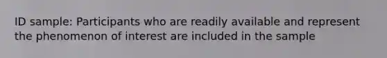 ID sample: Participants who are readily available and represent the phenomenon of interest are included in the sample