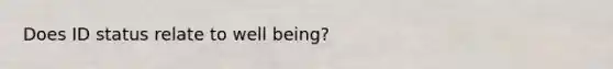 Does ID status relate to well being?