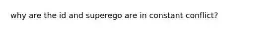 why are the id and superego are in constant conflict?