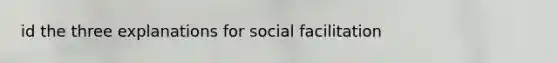 id the three explanations for social facilitation