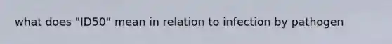 what does "ID50" mean in relation to infection by pathogen