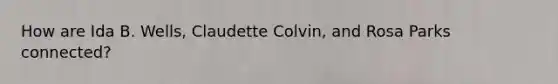 How are Ida B. Wells, Claudette Colvin, and Rosa Parks connected?