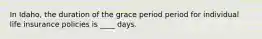 In Idaho, the duration of the grace period period for individual life insurance policies is ____ days.