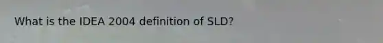 What is the IDEA 2004 definition of SLD?