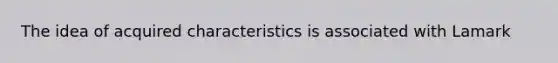 The idea of acquired characteristics is associated with Lamark