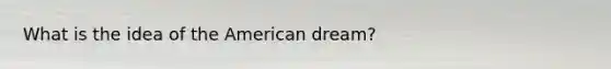 What is the idea of the American dream?