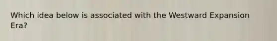 Which idea below is associated with the Westward Expansion Era?
