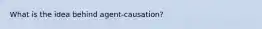 What is the idea behind agent-causation?