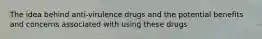 The idea behind anti-virulence drugs and the potential benefits and concerns associated with using these drugs