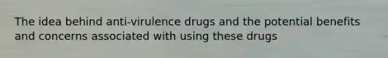 The idea behind anti-virulence drugs and the potential benefits and concerns associated with using these drugs